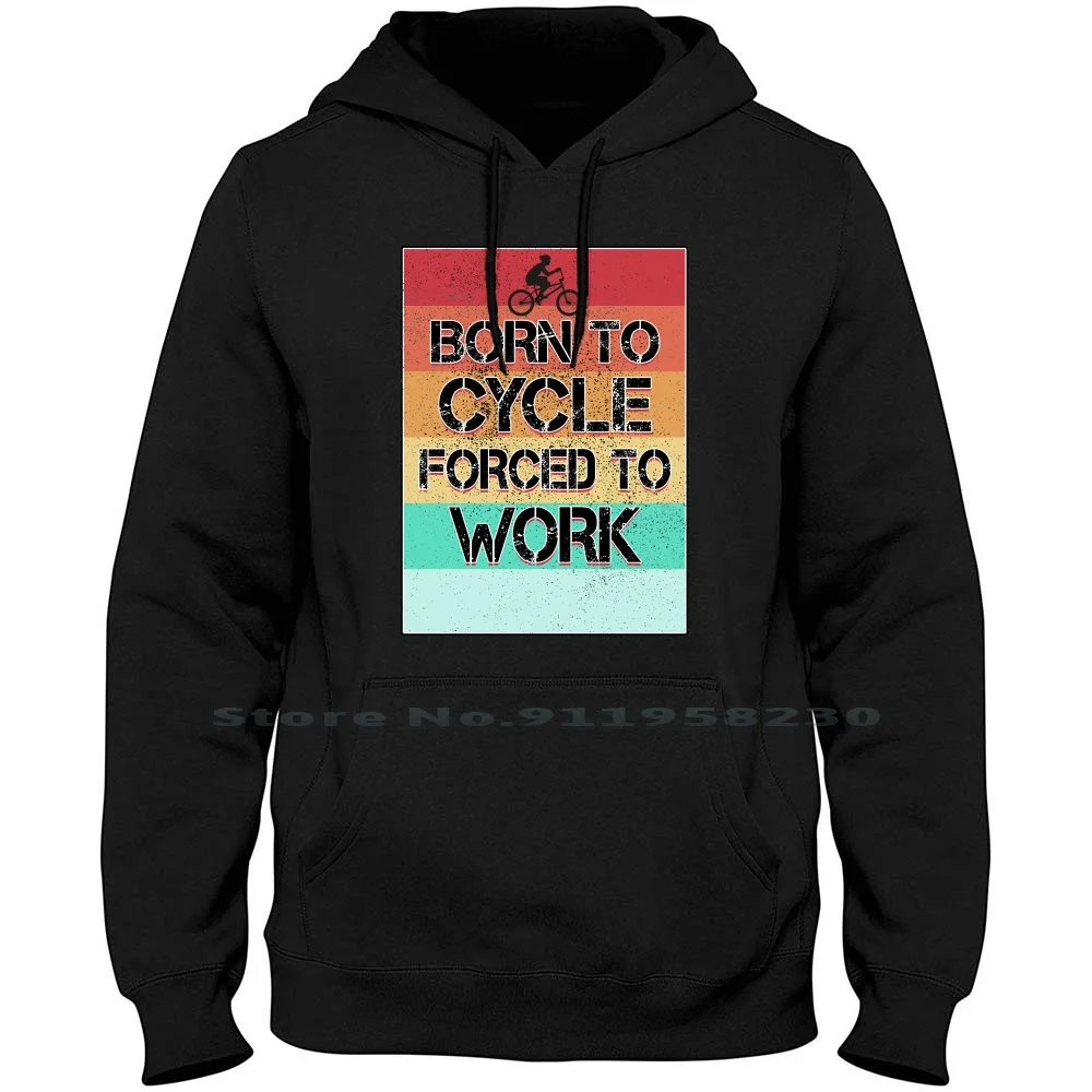 Born To Cycle Forced To Work Hoodie Sweater Big Size Cotton Cyclist Bicycle Quotes Biking Cycle Cling Work List King Born To St
