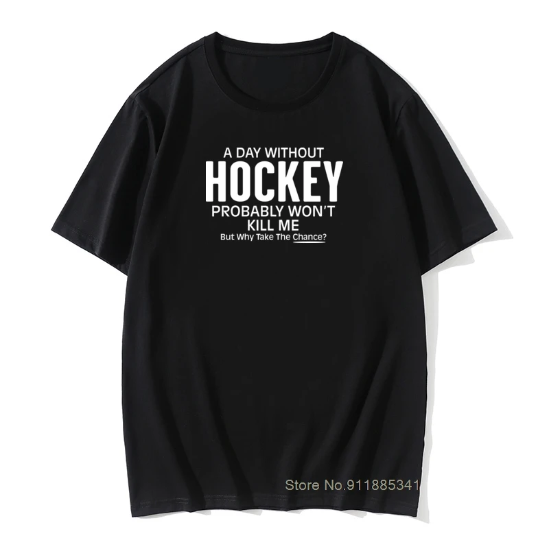 

Cotton Men's T-shirts A Day Without Hockey Probably Won't Kill Me Shirts Funny Summer TShirt Europe Tops T Shirt Round Neck
