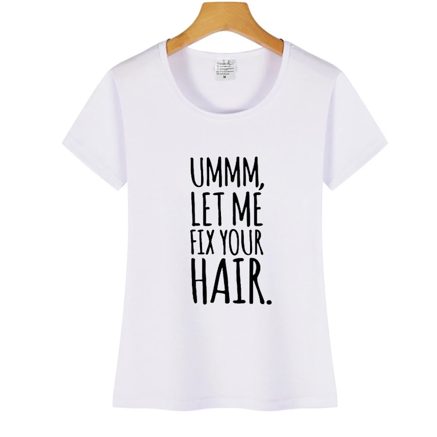 Ummm Let Me Fix Your Hair Женская футболка белая Повседневная забавная Футболка женская Yong