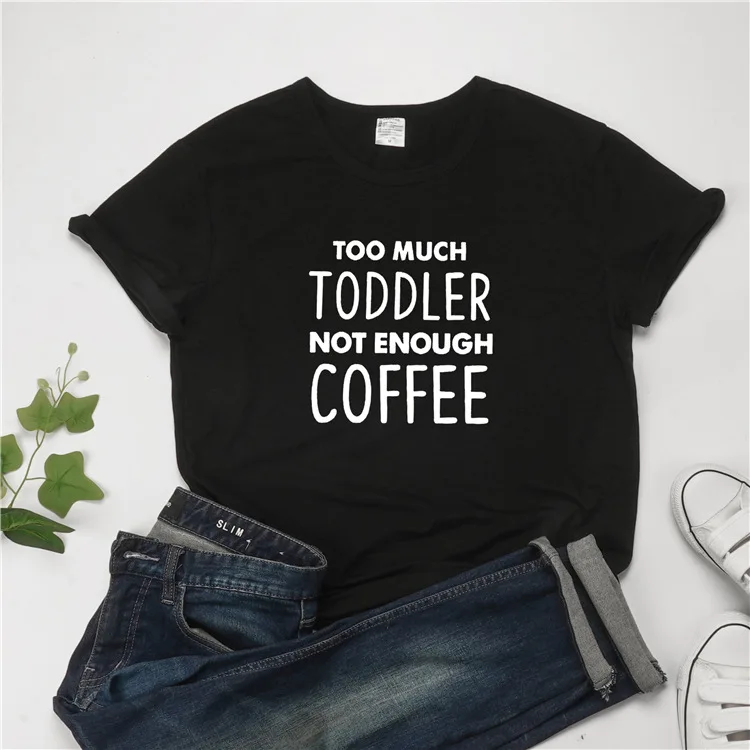 

Women T-shirts Causal Too Much Toddler Not Enough Coffee Letter Print Loose T Shirts Womens Summer Springing Shirt Girls
