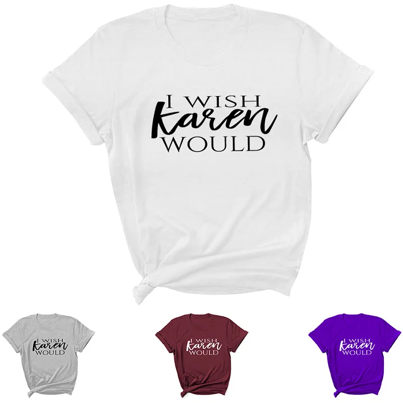 

I Wish A Karen Would Letter Print Women T Shirt Short Sleeve O Neck Loose Women Tshirt Ladies Tee Shirt Tops Camisetas Mujer