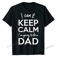 mens i cant keep calm im going to be a dad t shirt new father tshirts hip hop mens cotton
