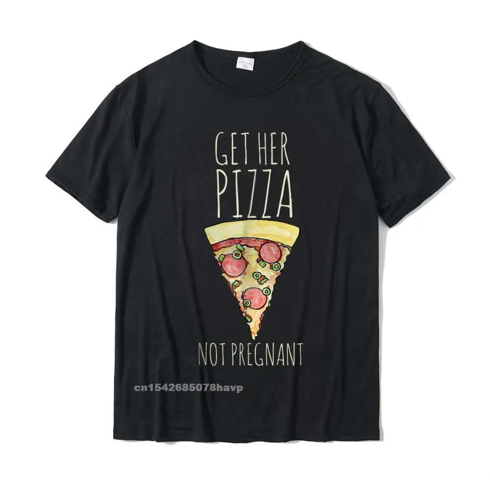 

Get Her Pizza Not Pregnant Shirt Funny Pizza Lover Tshirt Top T-Shirts Customized Prevailing Cotton Tees Casual For Students