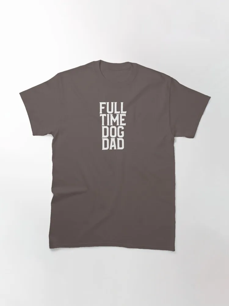 

Full time dog dad Classic T-Shirt