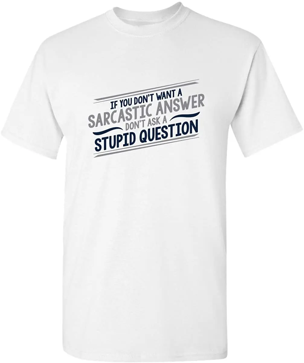Мужские футболки с надписью Don't Ask глупо If You't Want A Sarcastic ответ графическая