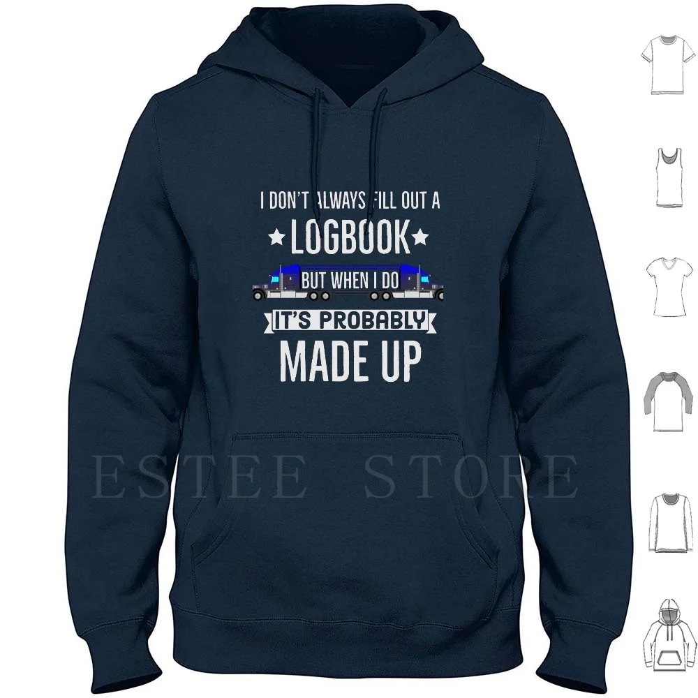 

I Dont Always Fill Out A Logbook Its Probably Made Up Hoodie Long Sleeve Truck Driver Truck Driver Dad Truck Driver Truck