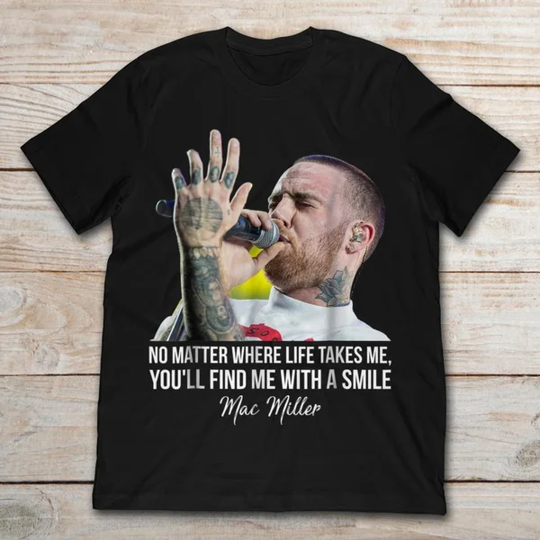 

No Matter Where Life Takes Me, You ll Find Me With A Smile Best Day Ever Mac Miller T-Shirt