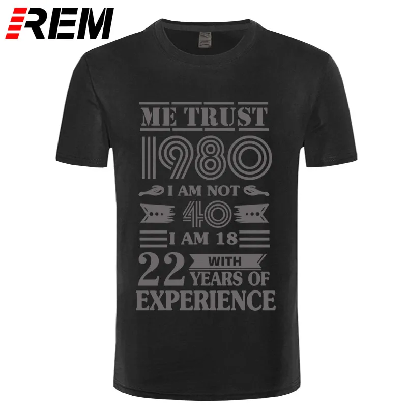 black gray REM 1980 ME TRUST I'm NOT 40 IAM 18 с 22 летним опытом футболка мужская мода - Цвет: black gray