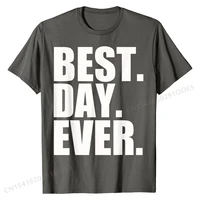 best day ever funny sayings event t shirt fitted men tshirts cotton tops shirt printed