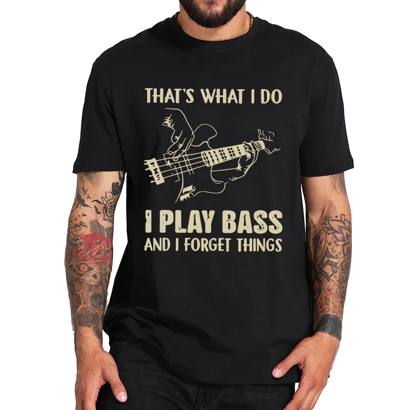 

I Play Bass and I Forget Things T Shirt Musical Instrument Lovers T-Shirt EU Size High Quality Short Sleeves Tees