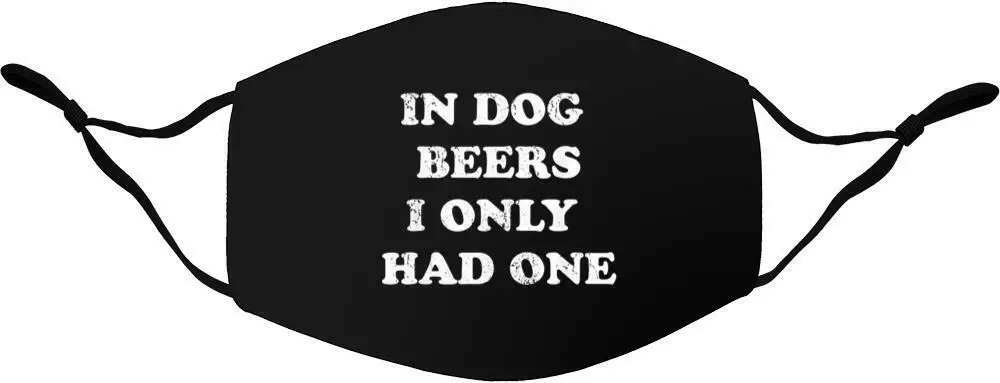 

In Dog Beers i Only Had One Size Design Face Mask