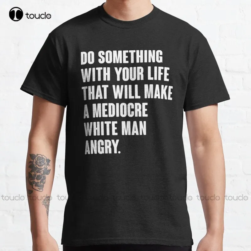 

Do Something With Your Life That Will Make A Mediocre White Man Angry Pro Choice Feminism, Feminist T-Shirt Dresses Tee Shirt