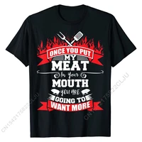 once you put my meat in your mouth you want more bbq t shirt t shirt funny men t shirts funny tops tees cotton summer