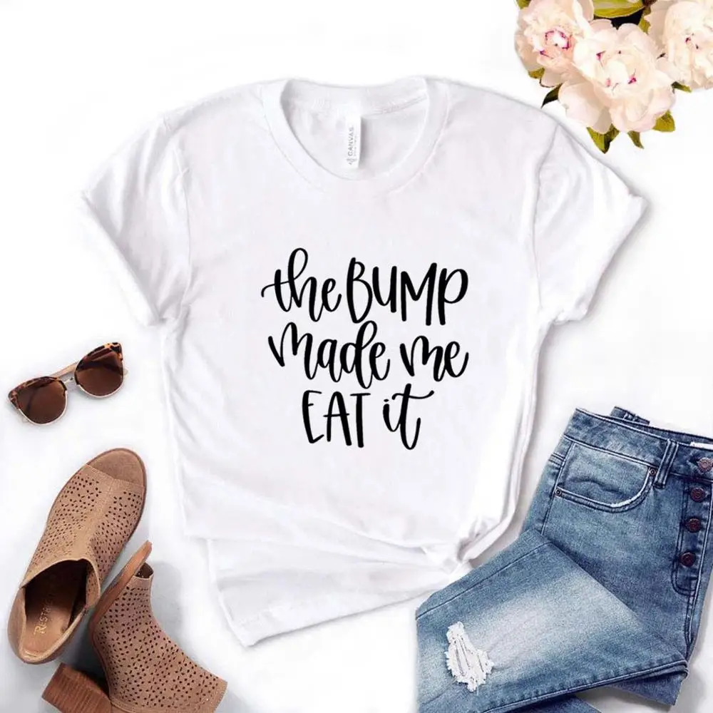 

The Bump Made Me Eat It Print Women Tshirts Cotton Casual Funny t Shirt For Lady Yong Girl Top Tee 6 Color P608