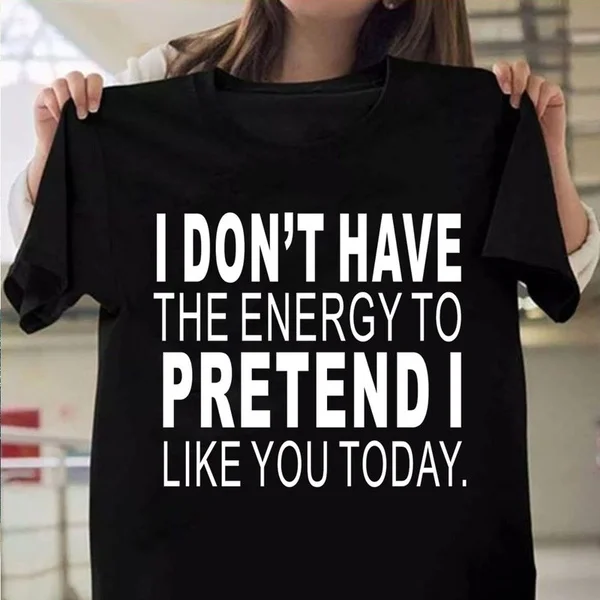 

Женская футболка из чистого хлопка с надписью «Я не хочу энергию, чтобы притвориться, что вам нравится сегодня»