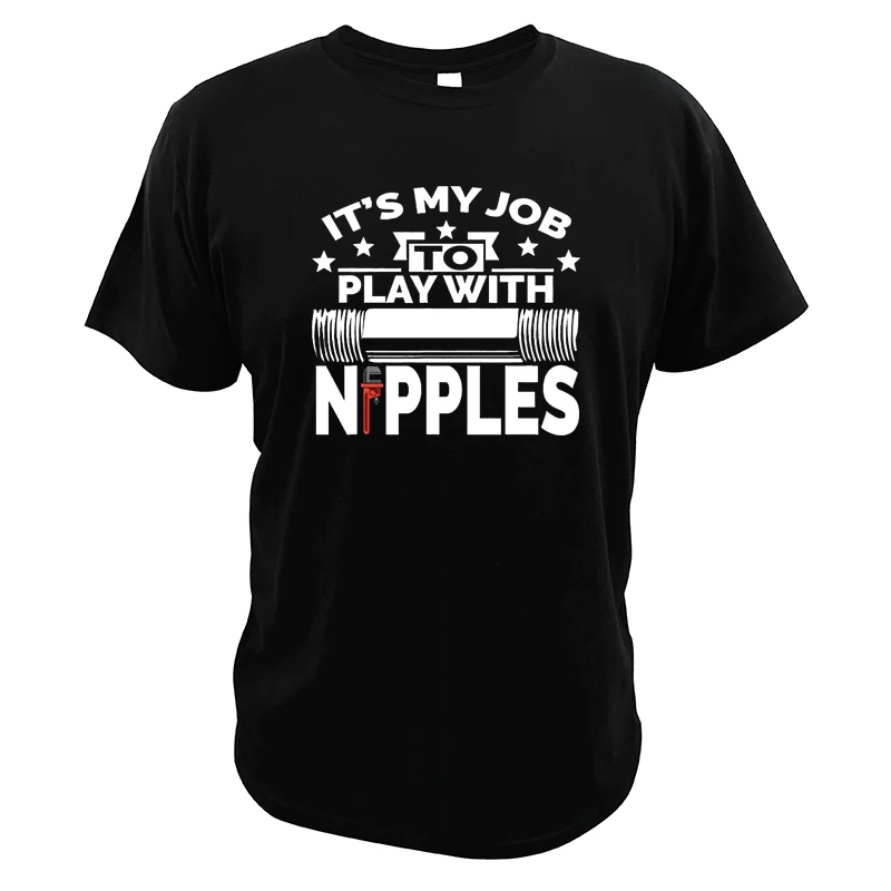 It's My Job To Play With Nipples T Shirt Funny Plumber Pipefitter Design Tee Fashion Casual Soft 100% Cotton Tshirts EU Size