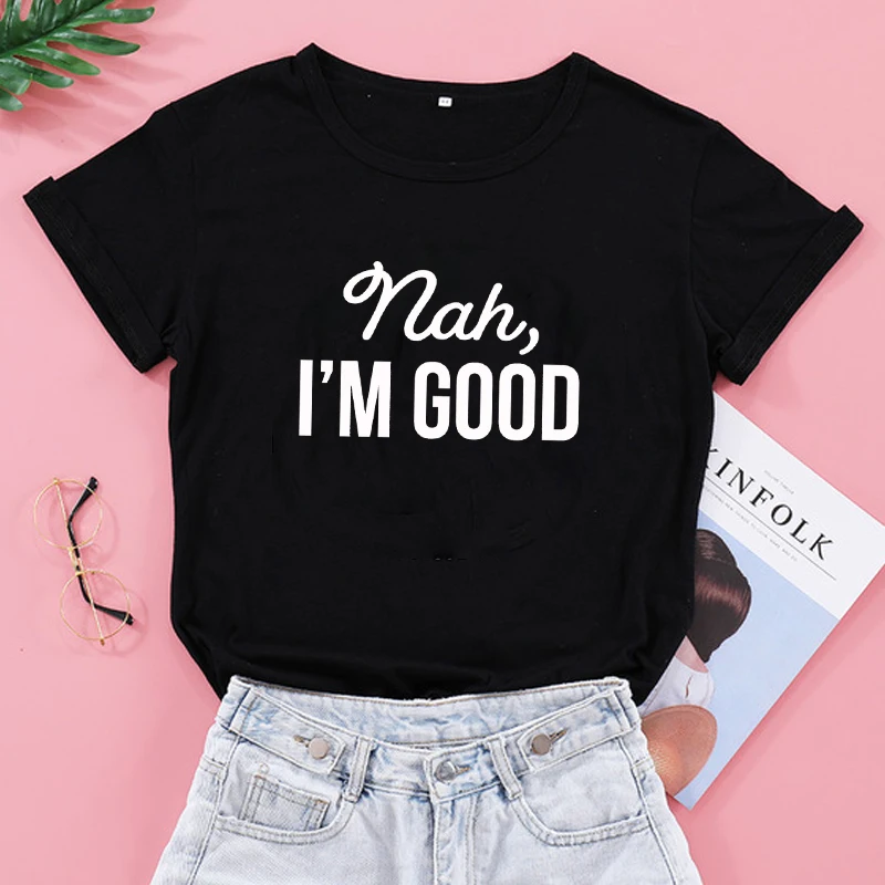 

Nah I'm Good Cotton T-shirt Casual Unisex Short Sleeve Sassy Hipster Tshirt Women Sarcastic Slogan Top Tee Shirt Dropshipping