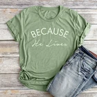 Футболка хлопковая в стиле унисекс с рисунком из мультфильма Потому что он живет для женщин, круглый вырез, вдохновляющая религиозная рубашка, лето футболка для христианина