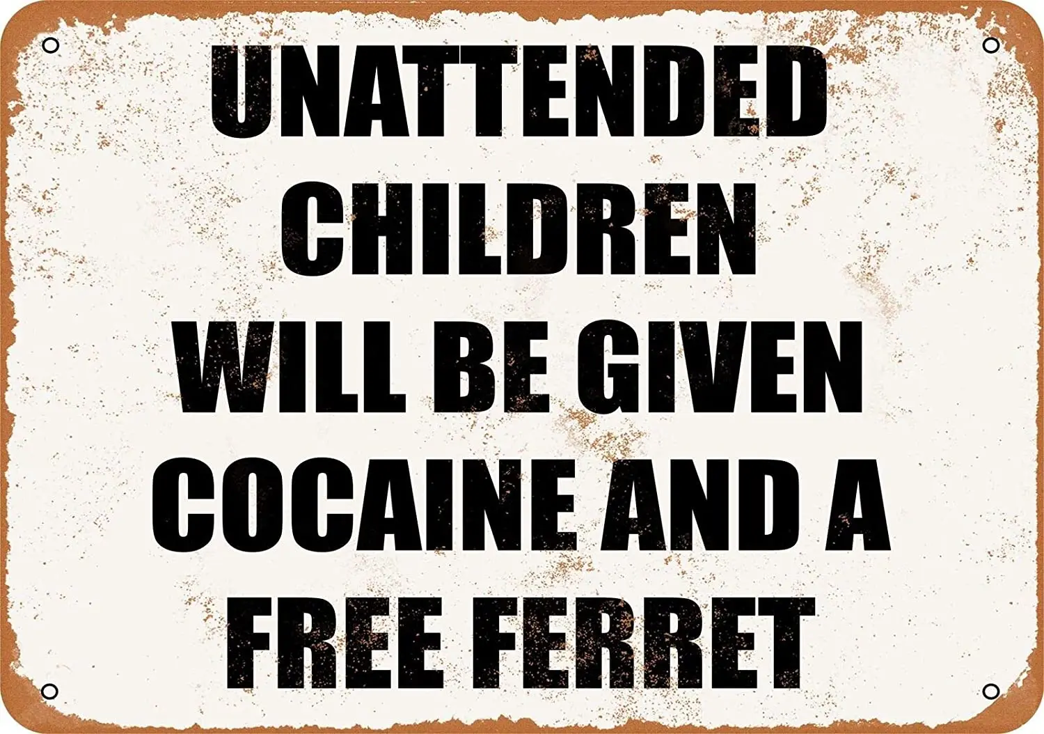 

Metal Sign Unattended Children Will Be Given Cocaine and a Free Ferret Retro Wall Home Bar Pub Vintage Cafe Decor, 8x12 Inch
