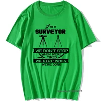 surveyor just stop when done cool birthday funny surveying graphic new cotton short sleeve t shirts o neck harajuku t shirt