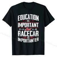 funny drag racing car racing t shirt education is important cotton men top t shirts comfortable tees graphic 3d printed