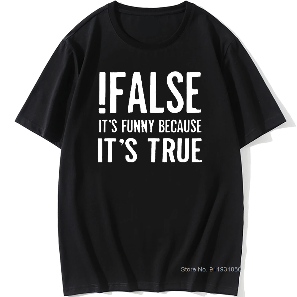 

False It's Funny Because It's True T-Shirt Programmer Quote Printed T Shirt Funny Java The IT Crowd Geek Nerd Tee Shirts