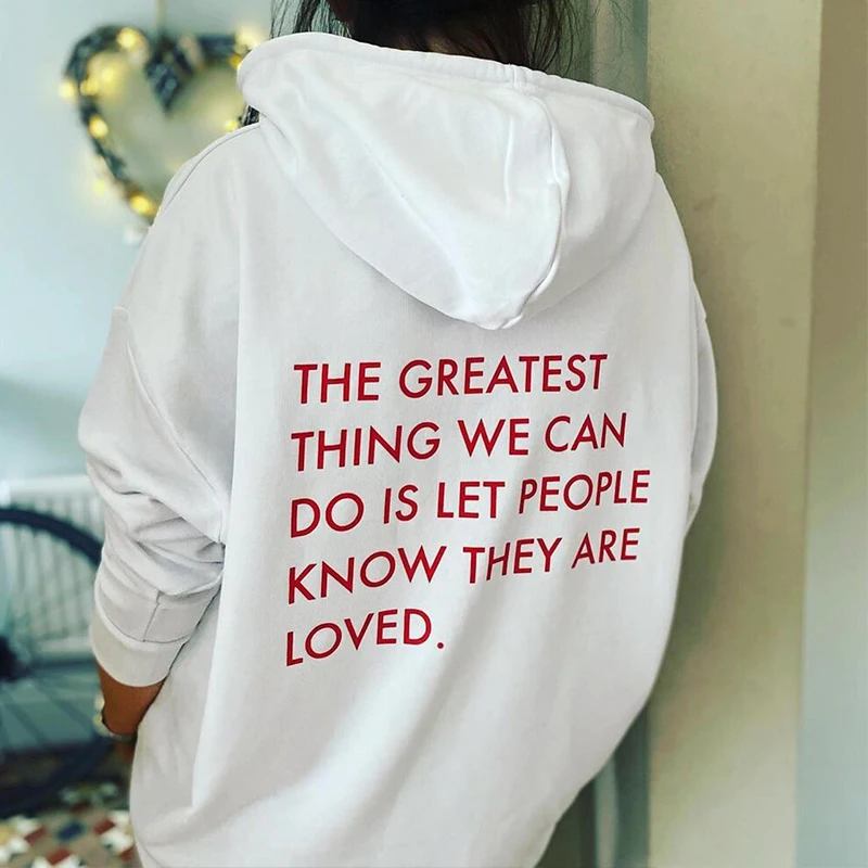 

The Greatest Thing We Can Do Is Let People Know They Are Loved Women Hoodies Loose Cotton Crewneck Graphic Pullover Dropshipping