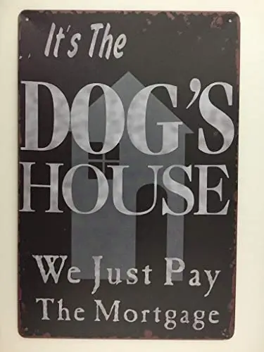 

It's The Dog's House We Just Pay The Mortgage Vintage Metal Tin Sign Wall Art Pub Bar for Dog Lovers Pet 8X12 Inch TS239