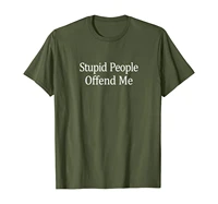stupid people offend me t shirt