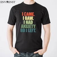 2022 mens top anxiety saying t shirt funny i came i saw i had anxiety cotton tee vintage t shirt female men streetwear 3xl