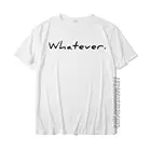 Забавная футболка Whatever What Ever Sarcastic Sarcasm Meme футболки Geek для мужчин хлопковые топы рубашки Cosie скидка