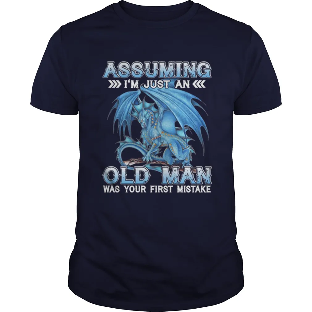 

Assuming I'm Just An Old Man Was Your First Mistake Blue Dragon T-Shirt. Summer Cotton O-Neck Short Sleeve Mens T Shirt New