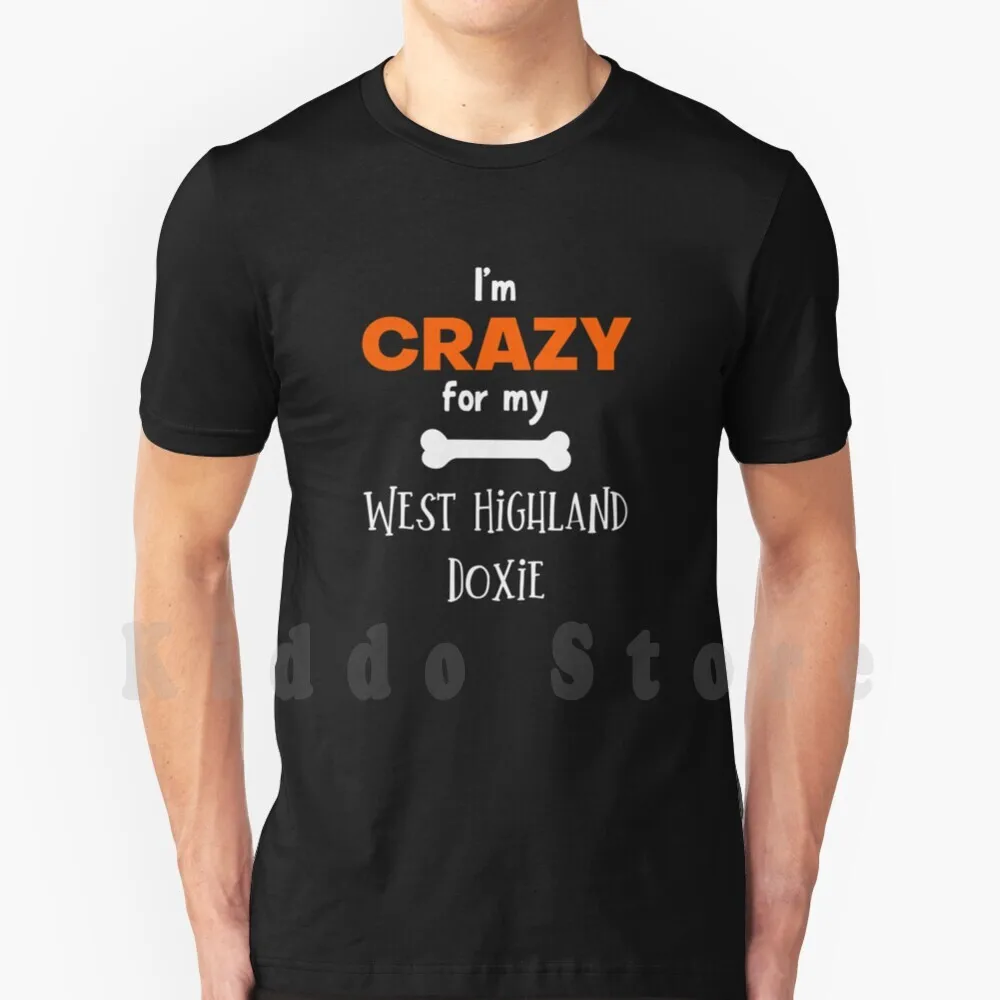 

Я сумасшедшая за мой West Highland Doxie-West Highland Doxie Подарочная идея, футболка с принтом для мужчин, новая крутая хлопковая Футболка West Highland