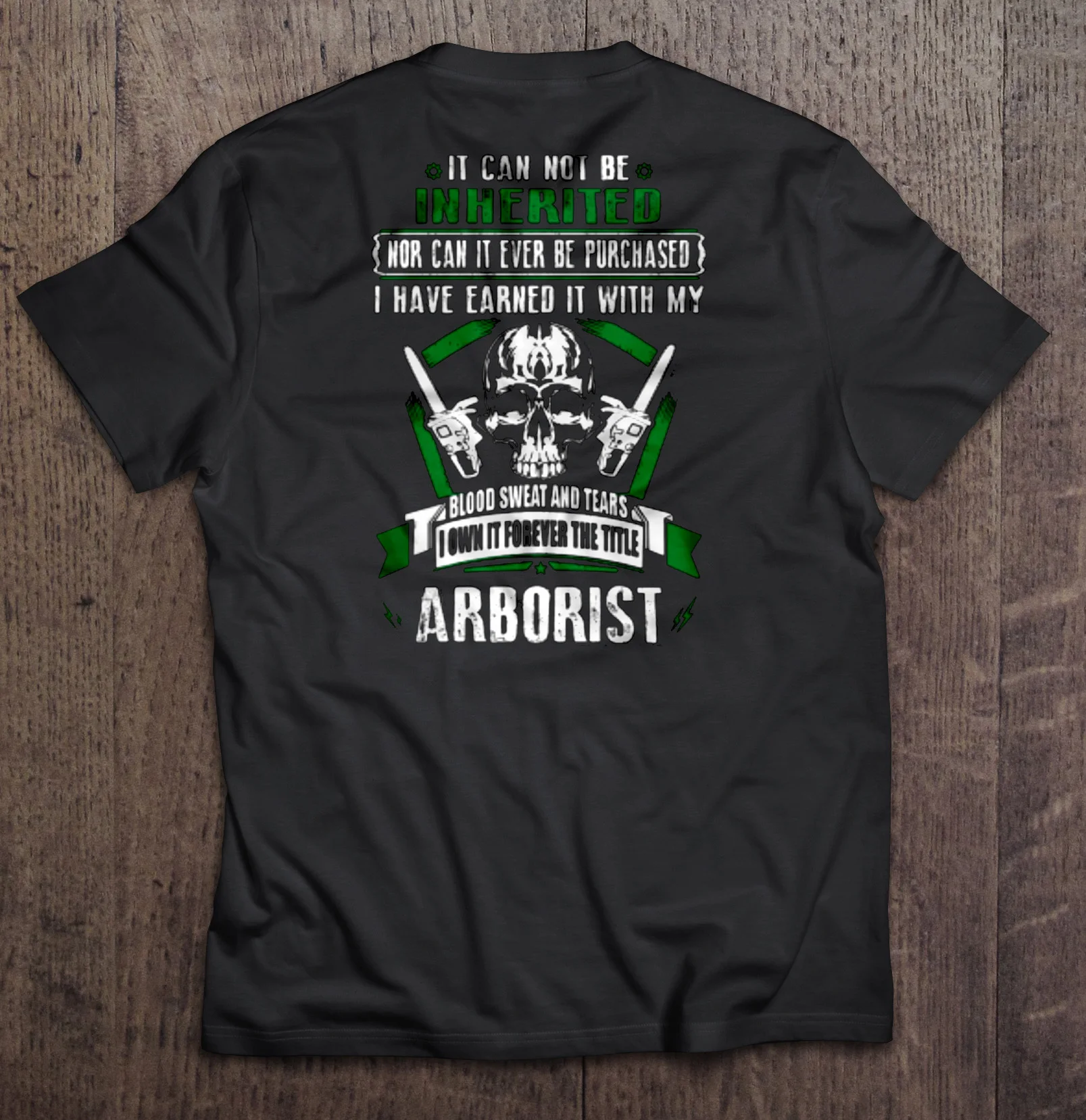 It Can Not Be Inherited I Have Earned With My Blood Sweat And Tears Own Forever The Title Arborist T-Shirts |
