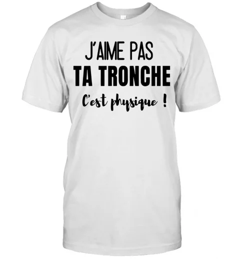 

J'Aime Pas Ta Tronche C'Est Physique T-Shirt
