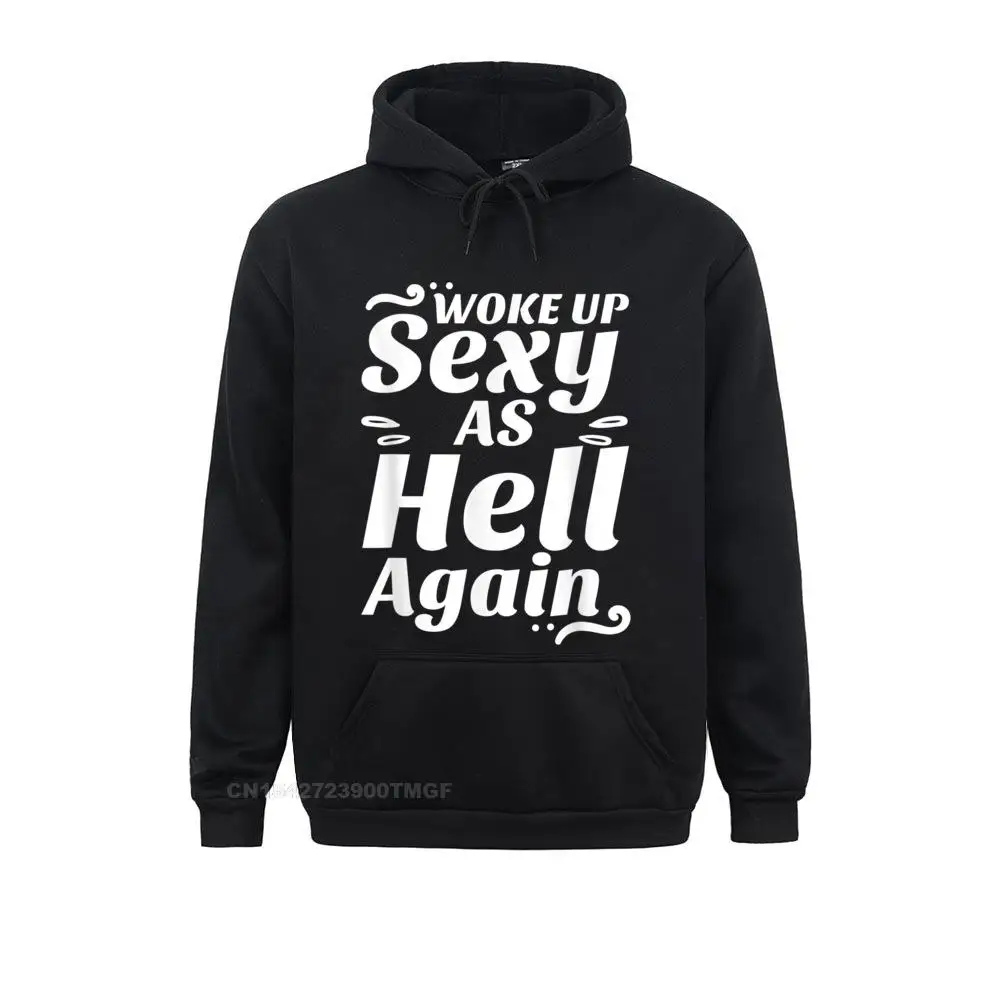 

Design Woke Up Sexy As Hell Again Funny Sarcastic Quotes Humor Idea Summer/Autumn Hoodies Faddish Sportswears Mens Sweatshirts