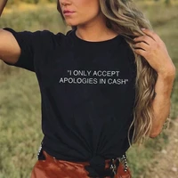 2021 new style casual 100 cotton women loose short sleeve t shirts i only accept apologies in cash letter printed tees top
