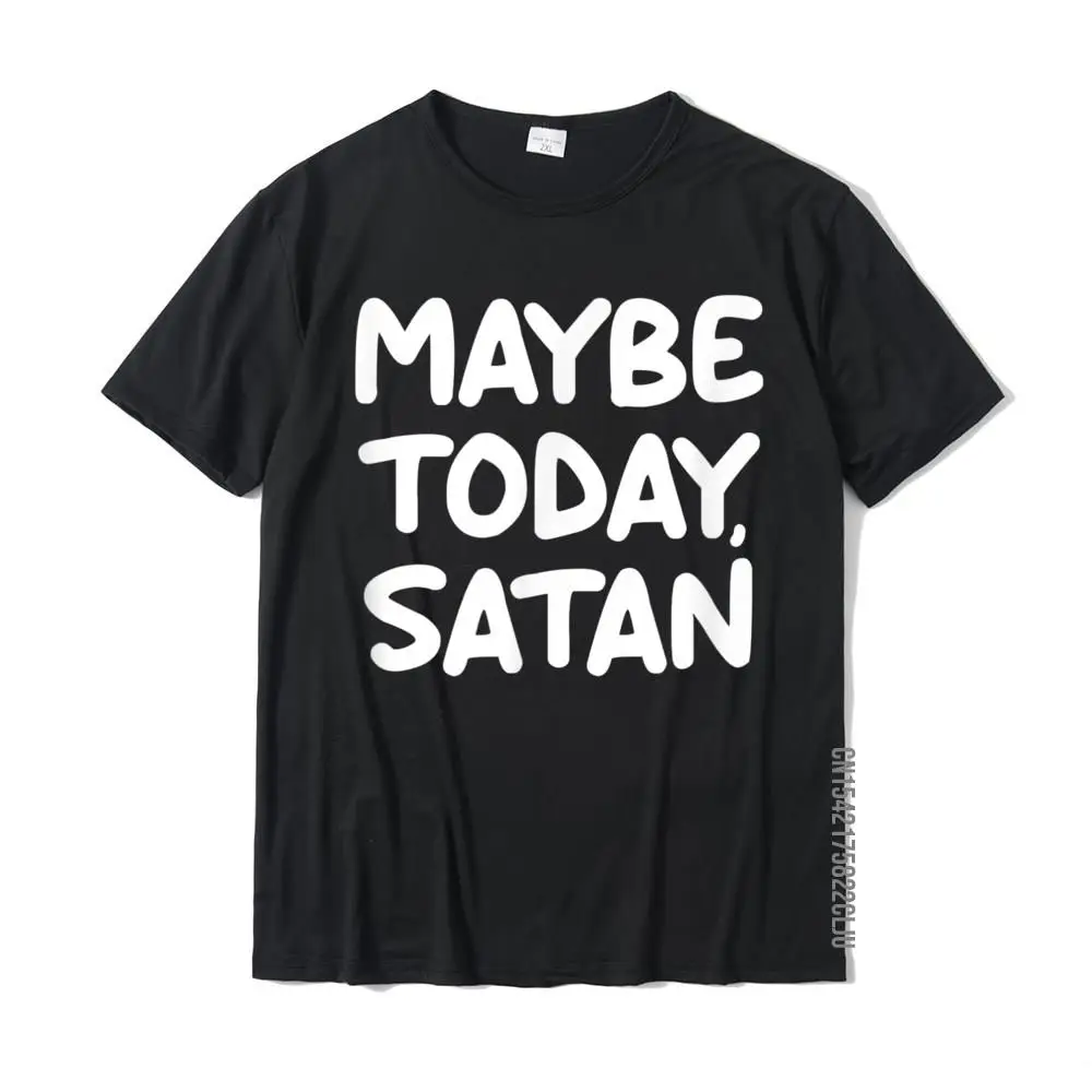 

Funny Maybe Today Satan Joke Sarcastic Family T-Shirt Cotton Cosie T Shirt Wholesale Youth T Shirt Cool