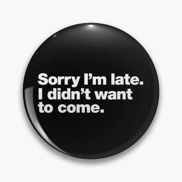 

Sorry I Am Late I Did Not Want To Come Customizable Soft Button Pin Cute Metal Collar Fashion Gift Clothes Badge Women Decor