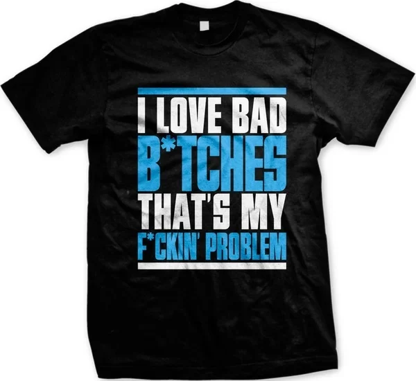 

I Love Bad B*itches That's My F*cking Problem Song Lyrics Funny Men's T-shirt