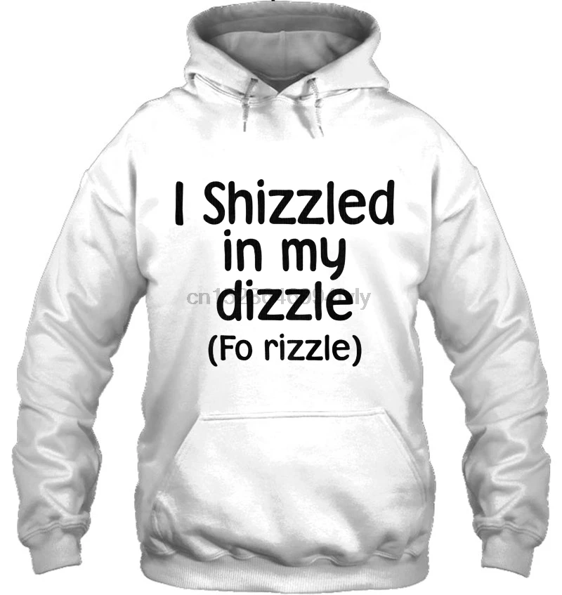 Мужская толстовка I Shizzled In My Dizzle Fo Rizzle женская уличная одежда| |