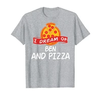 i dream of ben and pizza bens t shirt