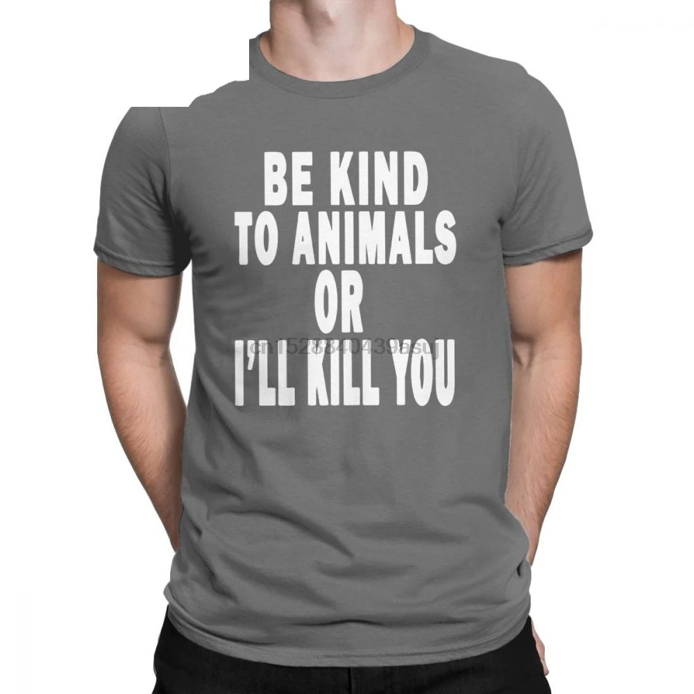

Casual Be Kind To Animals Or Ill Kill You T-Shirt Men Cotton T Shirt Dog Recuse Protect Animals Protection Quote Tees Gift Tops
