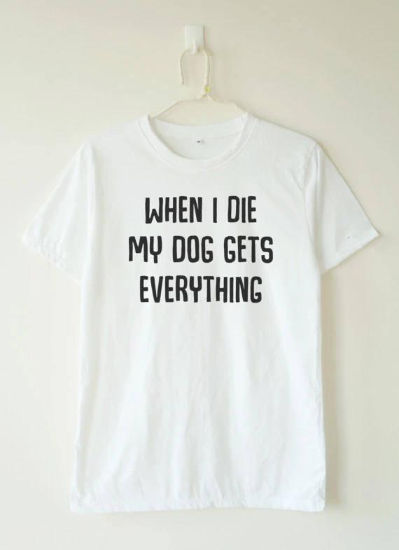 Забавная футболка унисекс Когда я умираю моя собака получает все maglie tumblr для