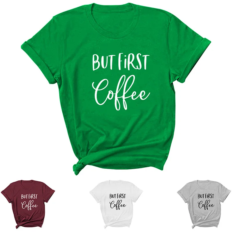 

But First Coffee Letter Print Women T Shirt Short Sleeve O Neck Loose Women Tshirt Ladies Tee Shirt Tops Clothes Camisetas Mujer
