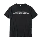 Acta Non Verba - Action Not Words Латиноамериканская пословица, рубашка, хлопковые мужские топы, рубашка, сумасшедшие футболки, новейшие пользовательские футболки