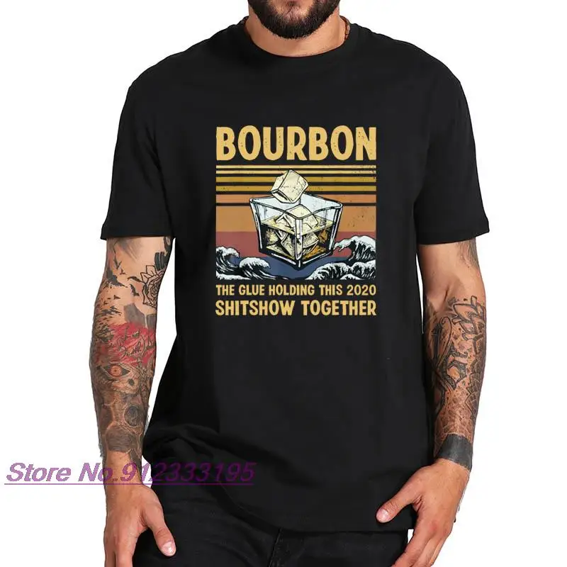 

The Glue Holding This 2020 Shitshow Together T-Shirt Bourbon Liquor Drinking Lovers Funny Tshirt 100% Cotton Tee Tops