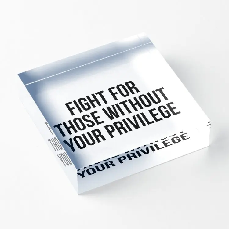 

Fight For Those Without Your Privilege Acrylic Block Clear Pad Process Decoration Stamping Print Bedroom Art Fashionable