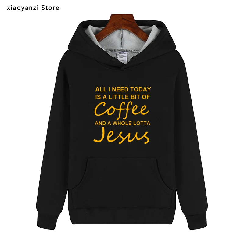 

All I Need Today Is a Little Bit of Coffee and a Whole Lotta Jesus Hoodies Men Fleece Cotton Sweatshirts Pullovers Free Shipping