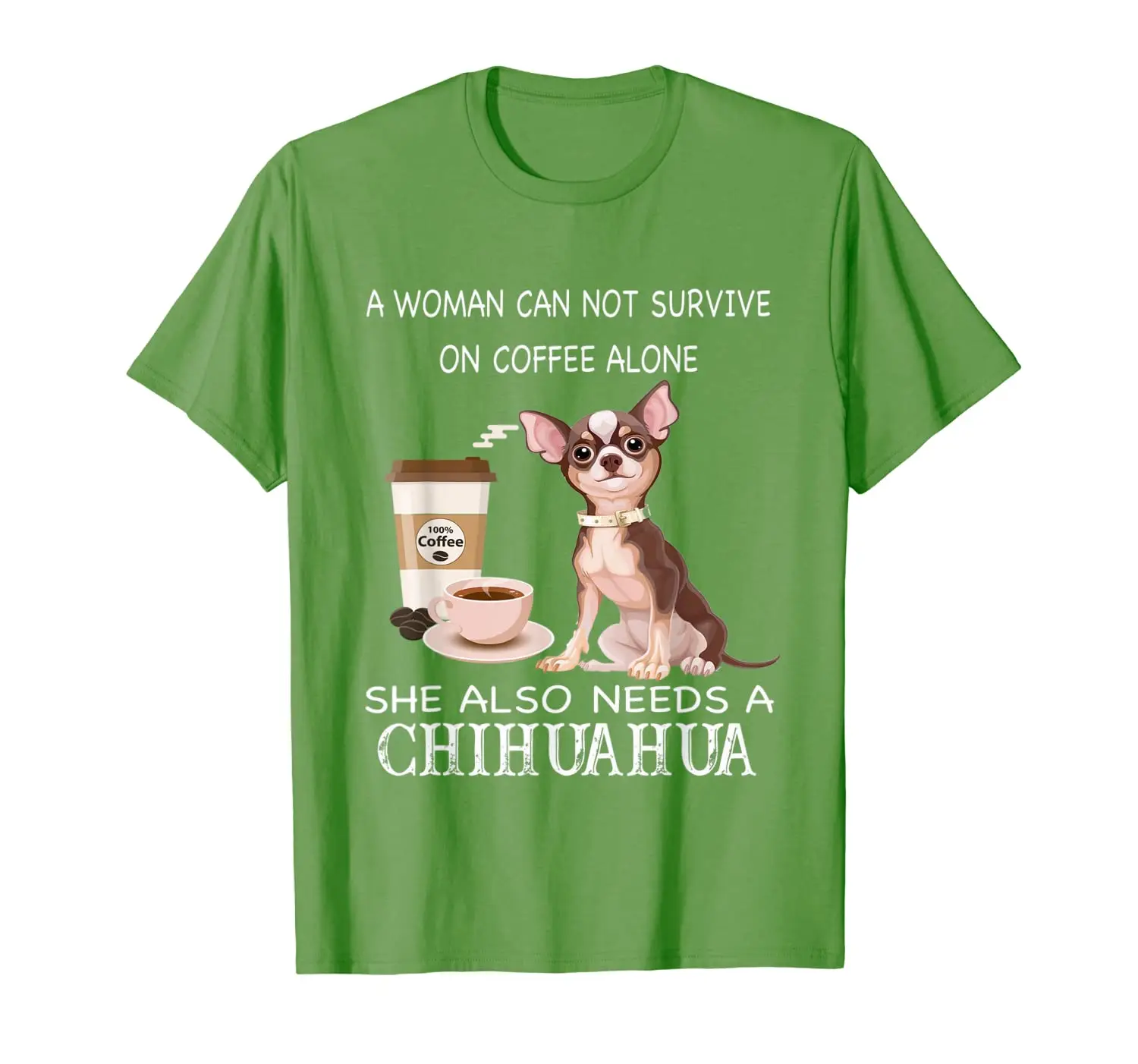 

A WOMAN CAN NOT SURVIVE ON COFFEE ALONE SHE ALSO N CHIHUAHUA